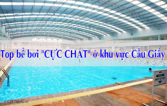 Bể bơi Cầu Giấy - Top 6 bể bơi CỰC CHẤT quanh khu vực Cầu Giấy