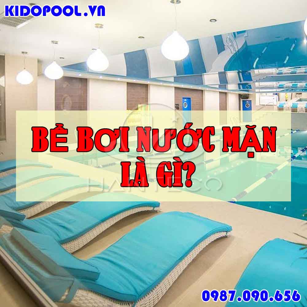 Tìm hiểu bể bơi nước mặn là gì? tham khảo một số bể bơi nước mặn ở Hà Nội và HCM quận 7