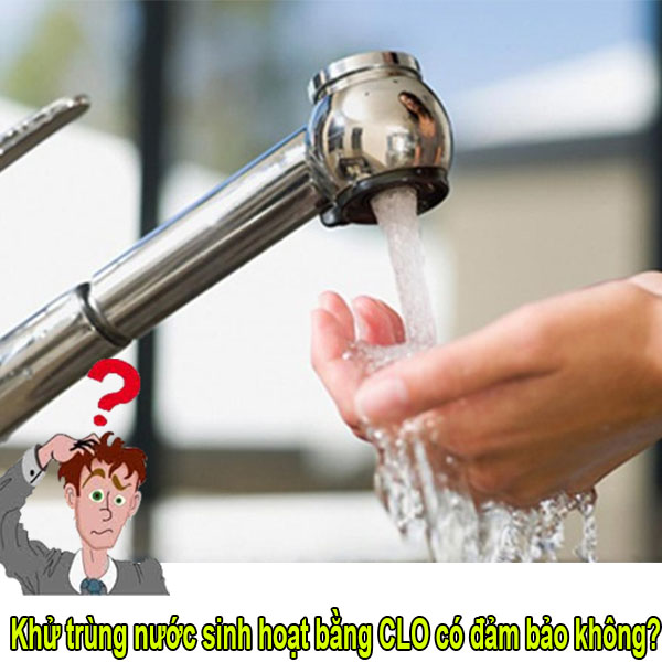 Khử trùng nước sinh hoạt (nước cấp) bằng clo có đảm bảo?