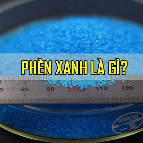 Phèn xanh - Tìm hiểu phèn xanh là gì, mua ở đâu, phèn xanh có tác dụng gì?