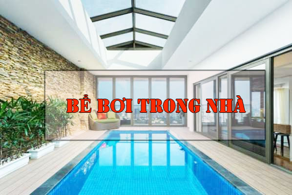 Tìm hiểu từ A-Z  về bể bơi trong nhà: Ưu nhược điểm, điều kiện xây & chi phí